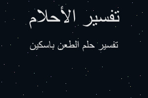 تفسير الطعن باسكين في المنام تفسير الطعن باسكين في المنام