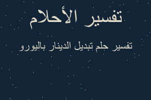 تفسير تبديل الدينار باليورو في المنام