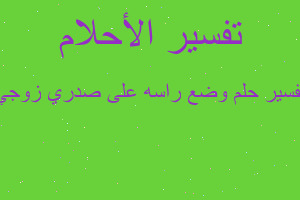 تفسير وضع راسه على صدري زوجي في المنام