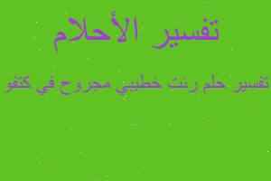 تفسير رئت خطيبي مجروح في كتفو في المنام