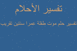 تفسير موت طفلة عمرا سنتين تقريب في المنام