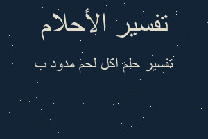 تفسير اكل لحم مدود ب في المنام