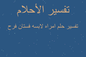 تفسير امراه لابسه فستان فرح في المنام تفسير امراه لابسه فستان فرح في المنام