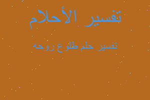 تفسير طلوع روحه في المنام