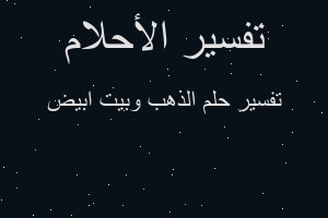 تفسير الذهب وبيت ابيض في المنام