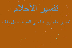 تفسير رويه ابنتي الميته تحمل طف في المنام