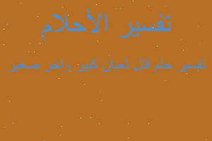 تفسير قتل ثعبان كبير واخر صغير في المنام تفسير قتل ثعبان كبير واخر صغير في المنام