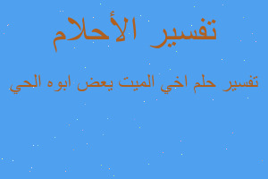 تفسير اخي الميت يعض ابوه الحي في المنام