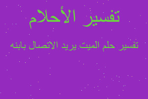 تفسير الميت يريد الاتصال بابنه في المنام