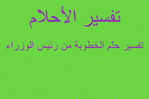 تفسير الخطوبة من رئيس الوزراء في المنام تفسير الخطوبة من رئيس الوزراء في المنام