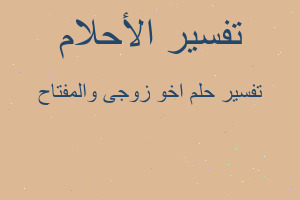 تفسير اخو زوجى والمفتاح في المنام تفسير اخو زوجى والمفتاح في المنام