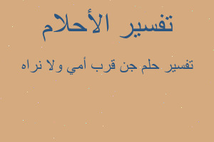 تفسير جن قرب أمي ولا نراه في المنام