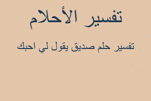 تفسير صديق يقول لي احبك في المنام تفسير صديق يقول لي احبك في المنام