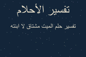 تفسير الميت مشتاق لا ابنته في المنام