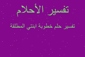 تفسير خطوبة ابنتي المطلقة في المنام