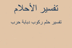 تفسير ركوب دبابة حرب في المنام