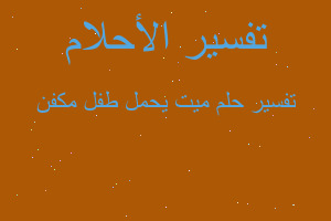 تفسير ميت يحمل طفل مكفن في المنام تفسير ميت يحمل طفل مكفن في المنام