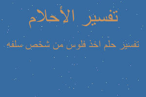 تفسير اخذ فلوس من شخص سلفه في المنام تفسير اخذ فلوس من شخص سلفه في المنام