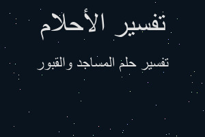 تفسير المساجد والقبور في المنام تفسير المساجد والقبور في المنام