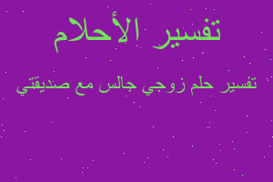 تفسير زوجي جالس مع صديقتي في المنام