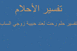 تفسير رحت لعند حبيبة زوجي الساب في المنام تفسير رحت لعند حبيبة زوجي الساب في المنام