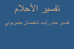 تفسير رأيت شخصان يضربوني في المنام