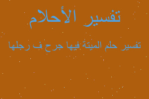 تفسير الميتة فيها جرح ف رجلها في المنام