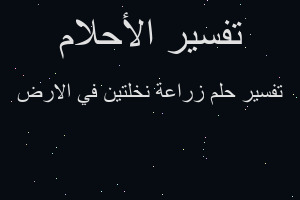 تفسير زراعة نخلتين في الارض في المنام