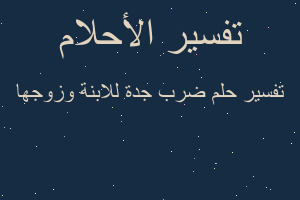 تفسير ضرب جدة للابنة وزوجها في المنام تفسير ضرب جدة للابنة وزوجها في المنام