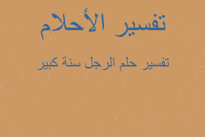 تفسير الرجل سنة كبير في المنام