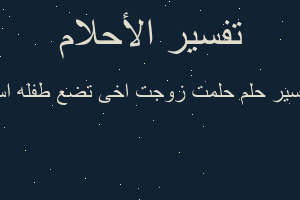 تفسير حلمت زوجت اخى تضع طفله اس في المنام تفسير حلمت زوجت اخى تضع طفله اس في المنام