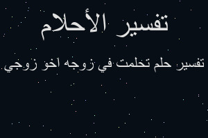 تفسير تحلمت في زوجه اخو زوجي في المنام
