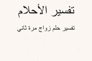 تفسير زواج مرة ثاني في المنام تفسير زواج مرة ثاني في المنام