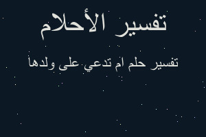 تفسير ام تدعي على ولدها في المنام تفسير ام تدعي على ولدها في المنام