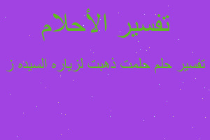 تفسير حلمت ذهبت لزياره السيده ز في المنام