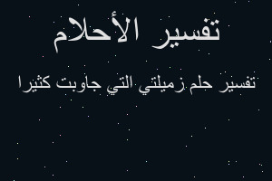 تفسير زميلتي التي جاوبت كثيرا في المنام