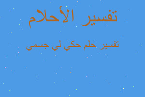 تفسير حكي لي جسمي في المنام