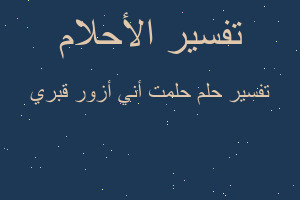 تفسير حلمت أني أزور قبري في المنام
