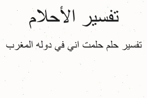 تفسير حلمت اني في دوله المغرب في المنام