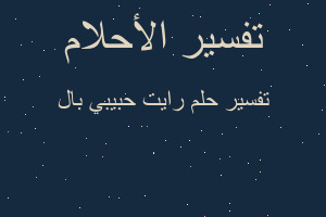 تفسير رايت حبيبي بال في المنام