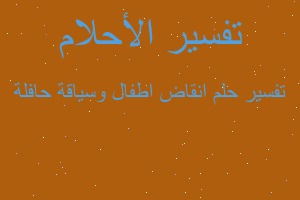 تفسير انقاض اطفال وسياقة حافلة في المنام تفسير انقاض اطفال وسياقة حافلة في المنام