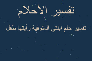 تفسير ابنتي المتوفية رأيتها طفل في المنام