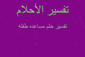 تفسير مساعده طفله في المنام