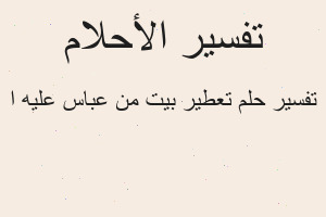 تفسير تعطير بيت من عباس عليه ا في المنام تفسير تعطير بيت من عباس عليه ا في المنام