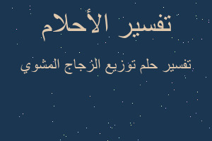 تفسير توزيع الزجاج المشوي في المنام