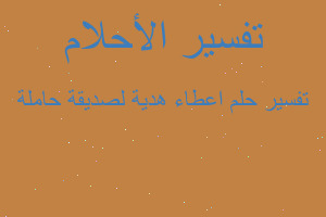 تفسير اعطاء هدية لصديقة حاملة في المنام تفسير اعطاء هدية لصديقة حاملة في المنام