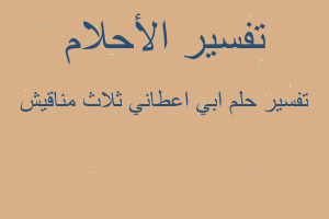 تفسير ابي اعطاني ثلاث مناقيش في المنام