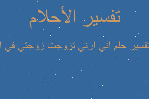 تفسير اني ارني تزوجت زوجتي في ا في المنام
