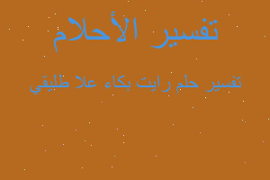 تفسير رايت بكاء علا طليقي في المنام