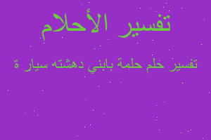 تفسير حلمة بابني دهشته سيار ة في المنام